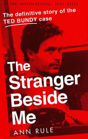 The Stranger Beside Me: The Inside Story of Serial Killer Ted Bundy by Ann Rule