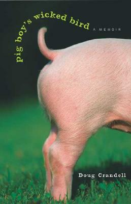 Pig Boy's Wicked Bird: A Memoir by Doug Crandell