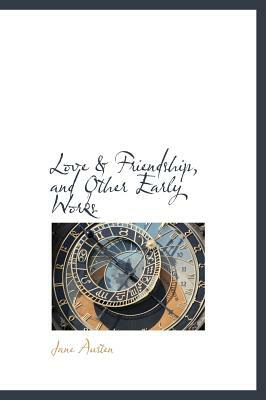 Love & Friendship, and Other Early Works by Jane Austen