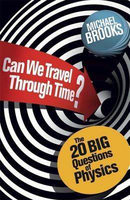 Can We Travel Through Time?: The 20 Big Questions in Physics by Michael Brooks