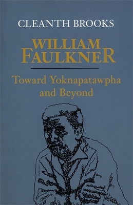 William Faulkner: Toward Yoknapatawpha and Beyond by Cleanth Brooks