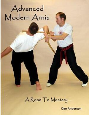 Advanced Modern Arnis: A Road To Mastery by Dan Anderson