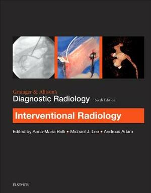 Grainger & Allison's Diagnostic Radiology: Interventional Imaging by Anna-Marie Belli, Andy Adam, Michael J. Lee