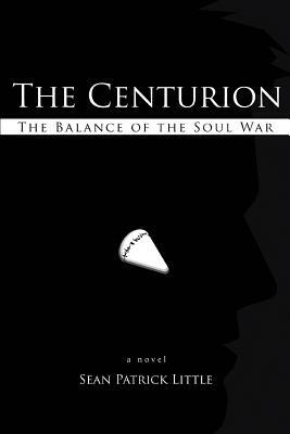 The Centurion: The Balance of the Soul War by Sean Patrick Little