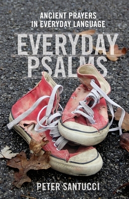 Everyday Psalms: Ancient Prayers in Everyday Language by Santucci Peter