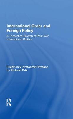 International Order and Foreign Policy: A Theoretical Sketch of Post-War International Politics by Friedrich V. Kratochwil