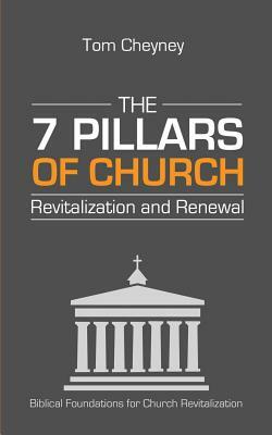 The Seven Pillars of Church Revitalization & Renewal by Tom Cheyney