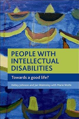 People with Intellectual Disabilities: Towards a Good Life? by Kelley Johnson, Jan Walmsley