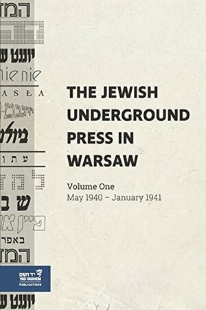 The Jewish Underground Press in Warsaw: Volume One: May 1940-January 1941 by Tikva Fatal-Knaani, Joseph Kermish