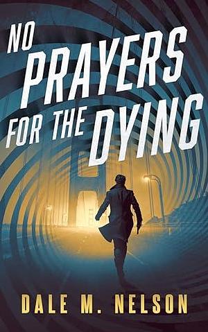 No Prayers for the Dying by Dale M. Nelson, Dale M. Nelson