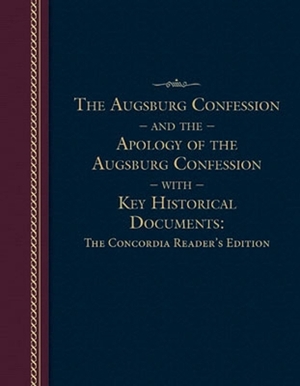 The Augsburg Confession and the Apology of the Augsburg Confession with Key Historical Documents: The Concordia Reader's Edition by Concordia Publishing House