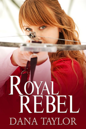 Royal Rebel by Dana Taylor