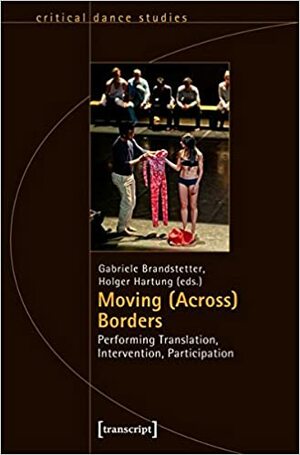 Moving (Across) Borders: Performing Translation, Intervention, Participation by Holger Hartung, Gabriele Brandstetter