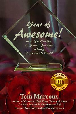 Year of Awesome!: How You Can Use 12 Success Principles Including 10 Seconds to Wealth by Tom Marcoux