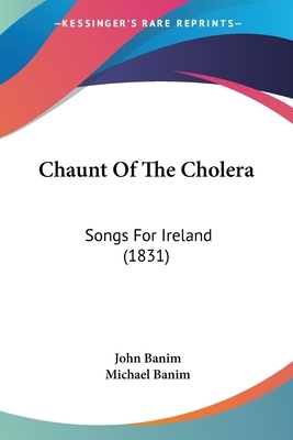 Chaunt Of The Cholera: Songs For Ireland (1831) by Michael Banim, John Banim