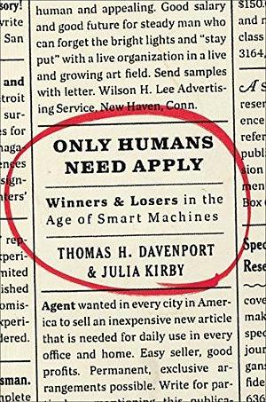 Only Humans Need Apply: Winners & Losers in the Age of Smart Machines by Julia Kirby, Thomas H. Davenport, Thomas H. Davenport