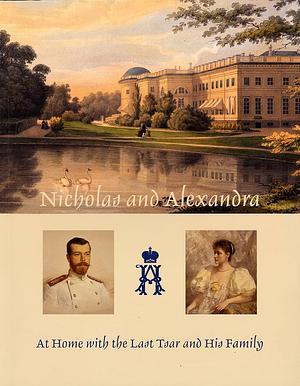 Nicholas and Alexandra: At Home with the Last Tsar and His Family by Marilyn Pfeifer Swezey