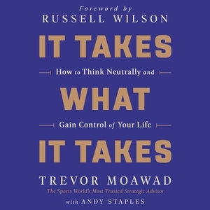 It Takes What It Takes: How to Think Neutrally and Gain Control of Your Life by Andy Staples
