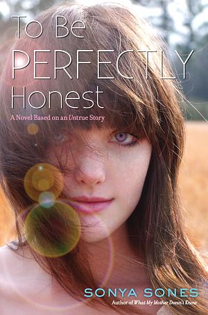 To Be Perfectly Honest: A Novel Based on an Untrue Story by Sonya Sones