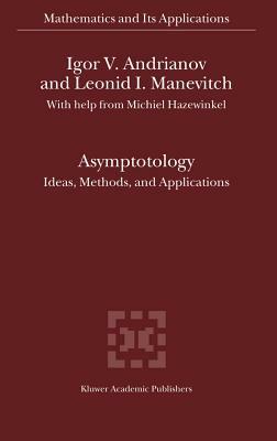 Asymptotology: Ideas, Methods, and Applications by Igor V. Andrianov, Leonid I. Manevitch