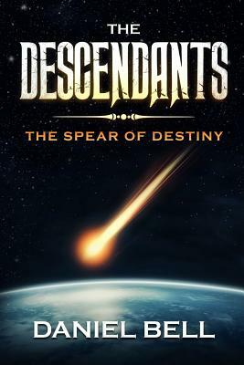 The Descendants: The Spear of Destiny by Daniel Bell