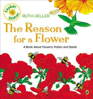 The Reason for a Flower: A Book about Flowers, Pollen, and Seeds by Ruth Heller