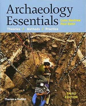 Archaeology Essentials: Theories, Methods, and Practice by Paul G. Bahn, Colin Renfrew