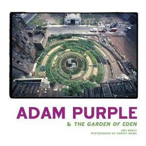 Adam Purple & the Garden of Eden by Amy Brost, Harvey Wang