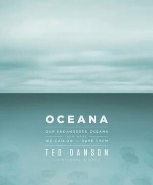 Oceana: Our Endangered Oceans and What We Can Do to Save Them by Michael D'Orso, Ted Danson