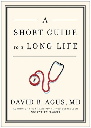 A Short Guide to a Long Life by David B. Agus