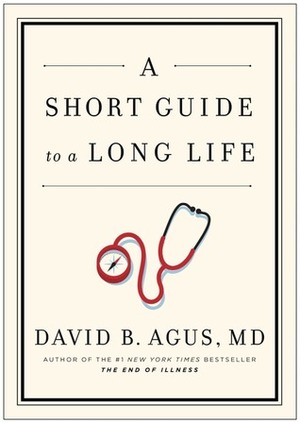 A Short Guide to a Long Life by David B. Agus