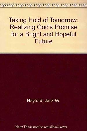 Taking Hold of Tomorrow by Jack W. Hayford
