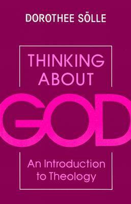 Thinking About God: An Introduction to Theology by Dorothee SГ¶lle