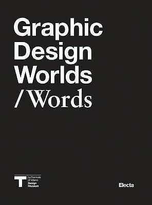 Graphic Design Worlds / Words by Carlo Vinti, Alice Twemlow, Emily King, Maddalena Dalla Mura Giorgio Camuffo, Max Bruinsma, Steven Heller, Ellen Lupton, Andrew Blauvelt, Sergio Polano, Silvia Sfligiotti