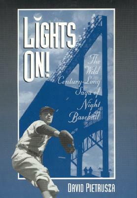 Lights On!: The Wild Century-Long Saga of Night Baseball by David Pietrusza