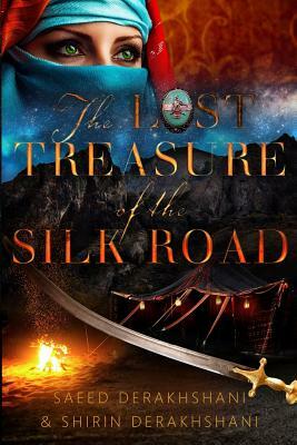 The Lost Treasure of the Silk Road: A historical novel set in ancient Persia by Saeed Derakhshani, Shirin Derakhshani