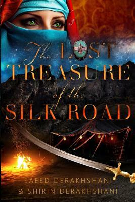 The Lost Treasure of the Silk Road: A historical novel set in ancient Persia by Shirin Derakhshani, Saeed Derakhshani