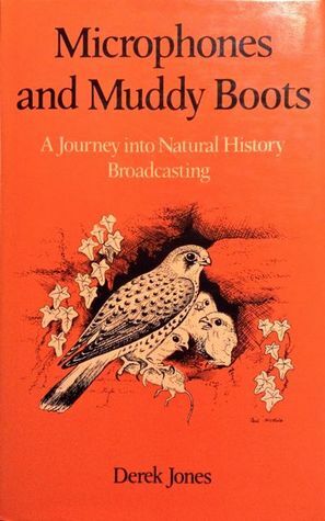 Microphones And Muddy Boots: A Journey Into Natural History Broadcasting by Derek Jones