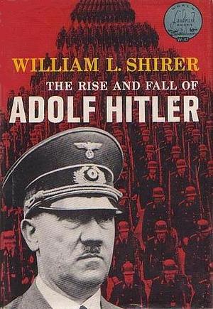 The Rise and Fall of Adolf Hitler by William L. Shirer