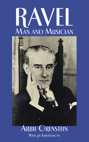 Ravel: Man and Musician by Arbie Orenstein