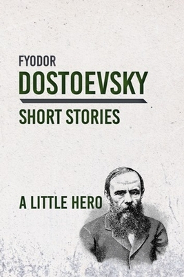 A Little Hero: a short story by fyodor dostoevsky by Fyodor Dostoevsky