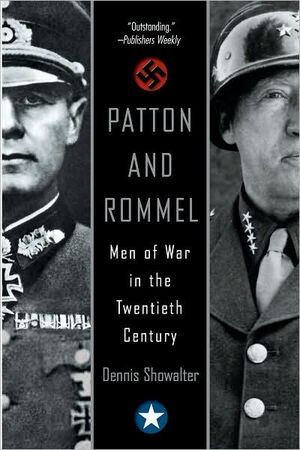 Patton and Rommel: Men of War in the Twentieth Century by Dennis E. Showalter