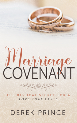 Marriage Covenant: The Biblical Secret for a Love That Lasts by Derek Prince