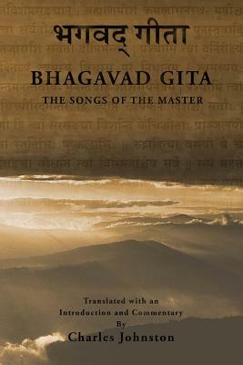 The Bhagavad Gita: Songs of the Master by Charles Johnston