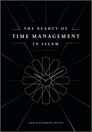 The Beauty of Time Management in Islam by Umm Muhammad Abizer