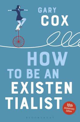 How to Be an Existentialist: 10th Anniversary Edition by Gary Cox