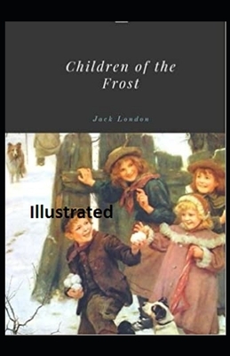 Children of the Frost Illustrated by Jack London