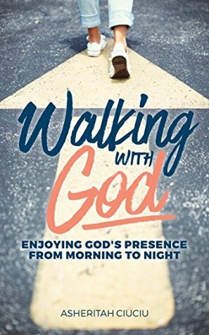 Walking with God: Enjoying God's Presence from Morning to Night (Overwhelmed to Overcomer Book 1) by Asheritah Ciuciu