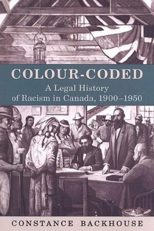 Colour-Coded: A Legal History of Racism in Canada, 1900-1950 (Osgoode Society for Canadian Legal History) by Constance Backhouse