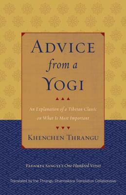 Advice from a Yogi: An Explanation of a Tibetan Classic on What Is Most Important by Khenchen Thrangu, Padampa Sangye